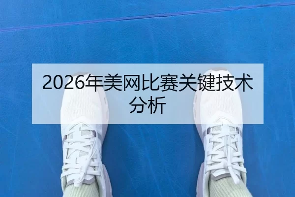 2026年美网比赛关键技术分析