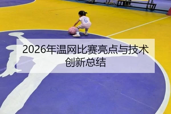 2026年温网比赛亮点与技术创新总结